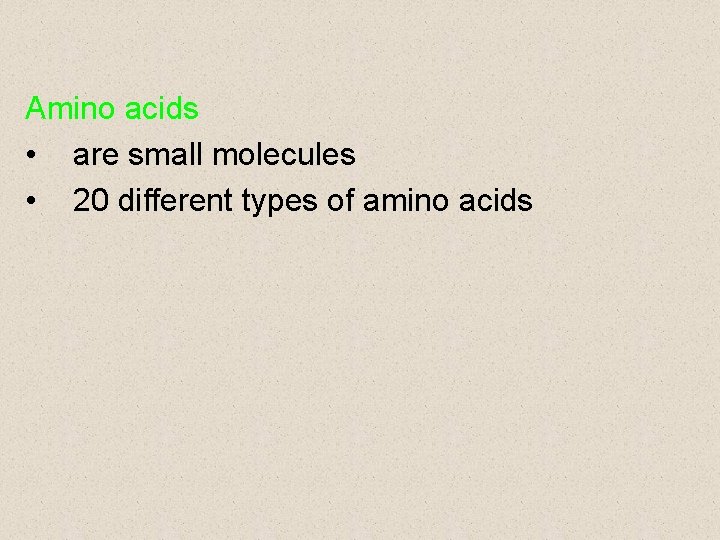 Amino acids • are small molecules • 20 different types of amino acids 