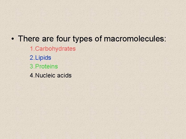  • There are four types of macromolecules: 1. Carbohydrates 2. Lipids 3. Proteins