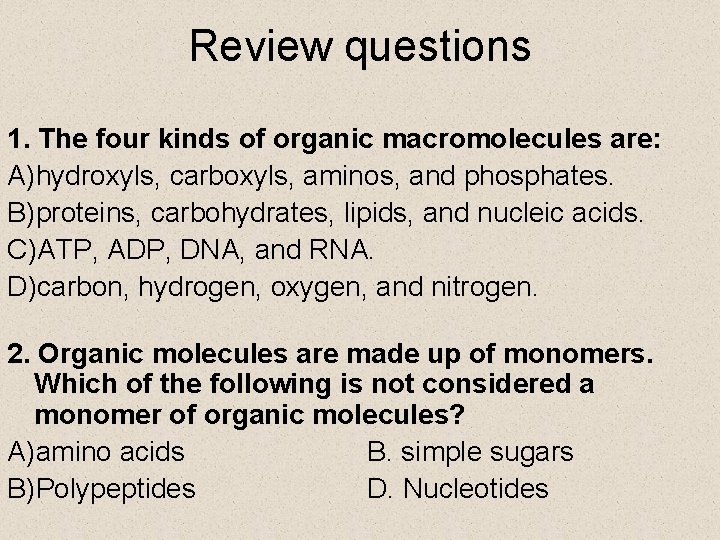 Review questions 1. The four kinds of organic macromolecules are: A)hydroxyls, carboxyls, aminos, and