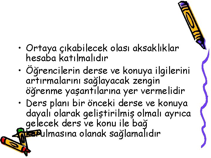  • Ortaya çıkabilecek olası aksaklıklar hesaba katılmalıdır • Öğrencilerin derse ve konuya ilgilerini