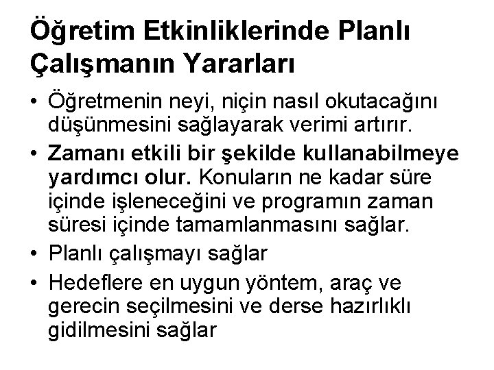 Öğretim Etkinliklerinde Planlı Çalışmanın Yararları • Öğretmenin neyi, niçin nasıl okutacağını düşünmesini sağlayarak verimi