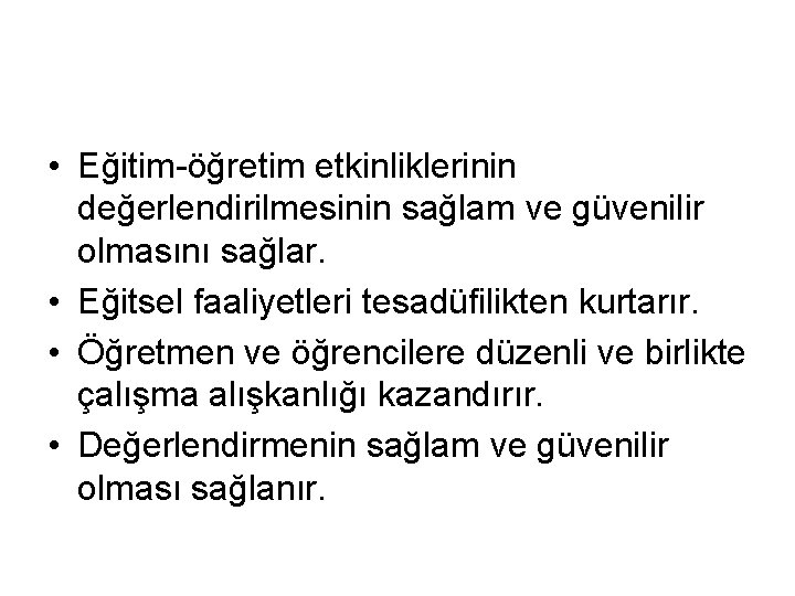  • Eğitim-öğretim etkinliklerinin değerlendirilmesinin sağlam ve güvenilir olmasını sağlar. • Eğitsel faaliyetleri tesadüfilikten