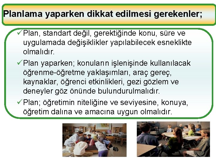 Planlama yaparken dikkat edilmesi gerekenler; üPlan, standart değil, gerektiğinde konu, süre ve uygulamada değişiklikler