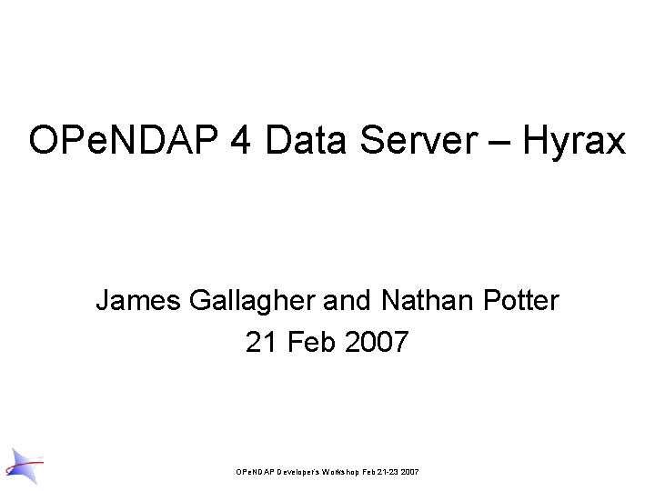 OPe. NDAP 4 Data Server – Hyrax James Gallagher and Nathan Potter 21 Feb
