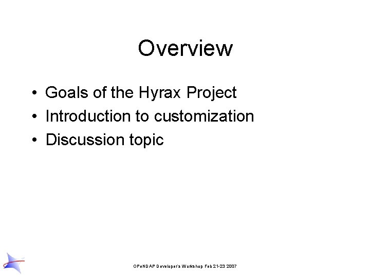 Overview • Goals of the Hyrax Project • Introduction to customization • Discussion topic