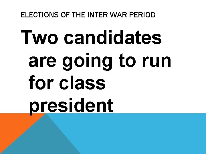 ELECTIONS OF THE INTER WAR PERIOD Two candidates are going to run for class