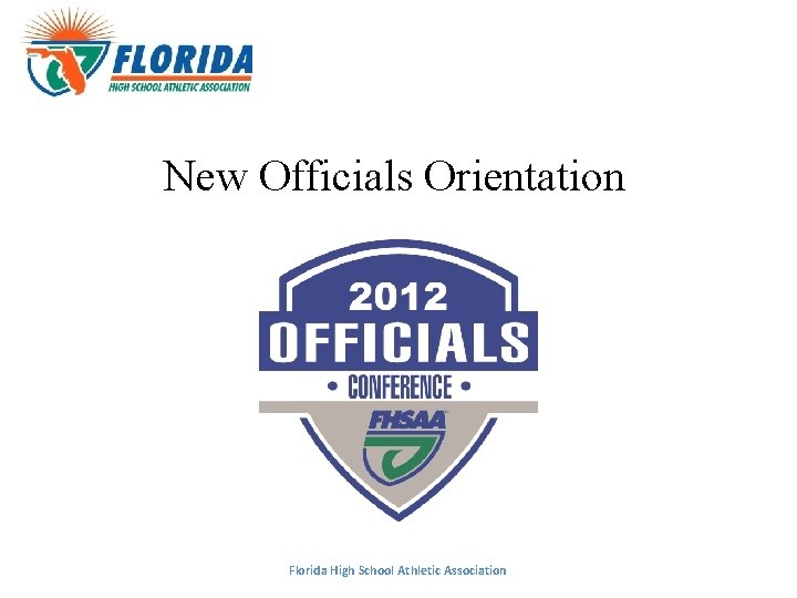 New Officials Orientation Florida High School Athletic Association New Officials Orientation Florida High School Athletic Association