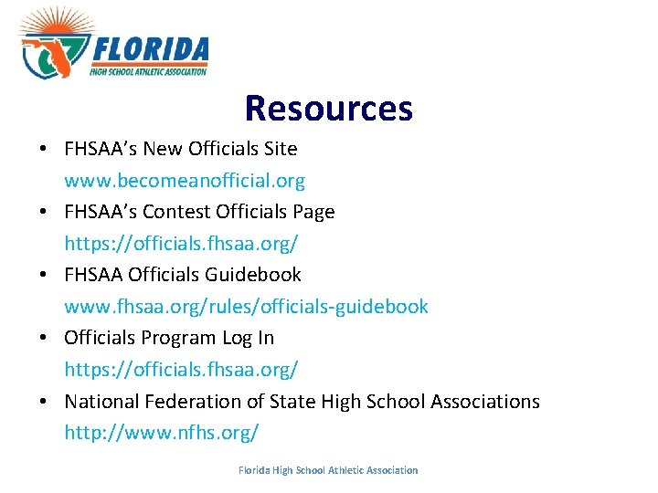 Resources • FHSAA’s New Officials Site www. becomeanofficial. org • FHSAA’s Contest Officials Page Resources • FHSAA’s New Officials Site www. becomeanofficial. org • FHSAA’s Contest Officials Page