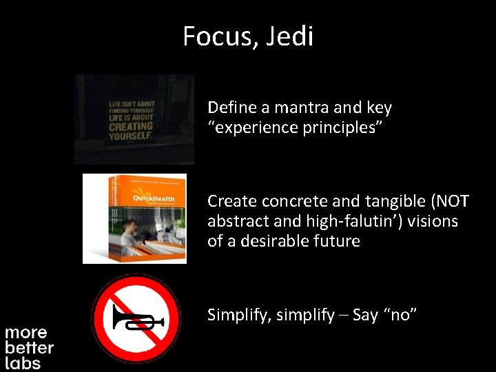 Focus, Jedi Define a mantra and key “experience principles” Create concrete and tangible (NOT