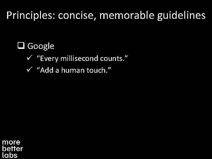 Principles: concise, memorable guidelines q Google ü “Every millisecond counts. ” ü “Add a
