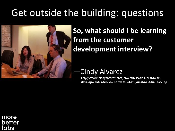 Get outside the building: questions So, what should I be learning from the customer
