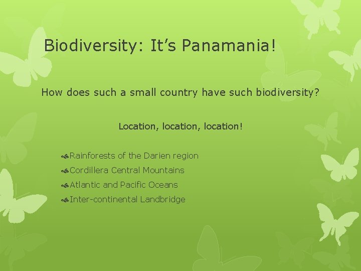 Biodiversity: It’s Panamania! How does such a small country have such biodiversity? Location, location! Biodiversity: It’s Panamania! How does such a small country have such biodiversity? Location, location!
