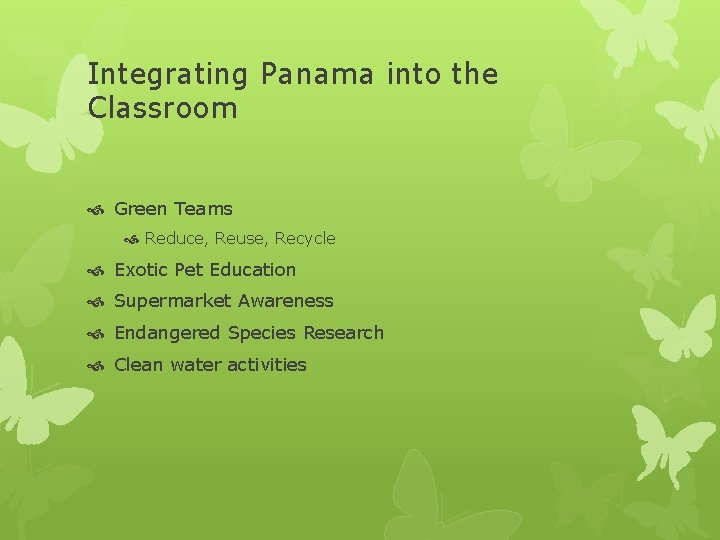 Integrating Panama into the Classroom Green Teams Reduce, Reuse, Recycle Exotic Pet Education Supermarket Integrating Panama into the Classroom Green Teams Reduce, Reuse, Recycle Exotic Pet Education Supermarket