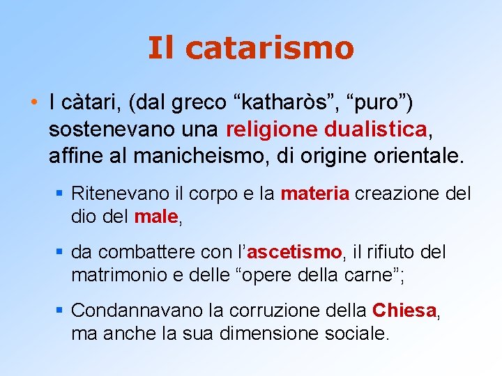 Il catarismo • I càtari, (dal greco “katharòs”, “puro”) sostenevano una religione dualistica, affine