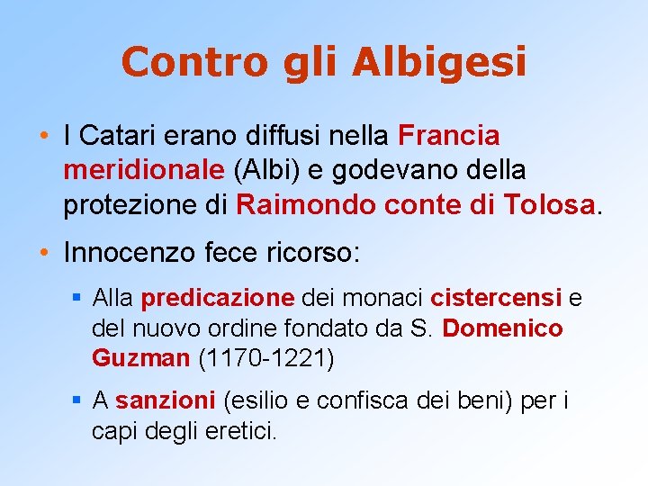 Contro gli Albigesi • I Catari erano diffusi nella Francia meridionale (Albi) e godevano