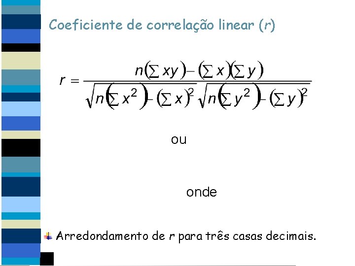 Coeficiente de correlação linear (r) ou onde Arredondamento de r para três casas decimais.