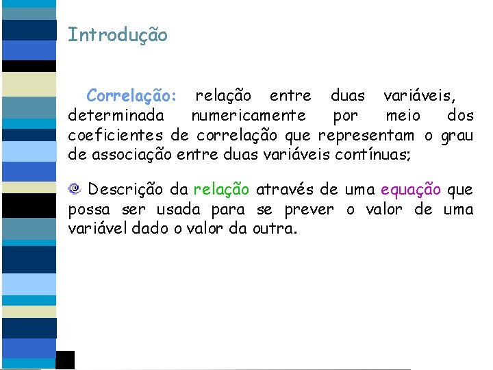 Introdução Correlação: relação entre duas variáveis, determinada numericamente por meio dos coeficientes de correlação