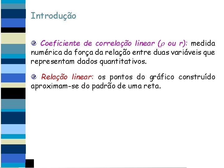 Introdução Coeficiente de correlação linear (r ou r): medida numérica da força da relação