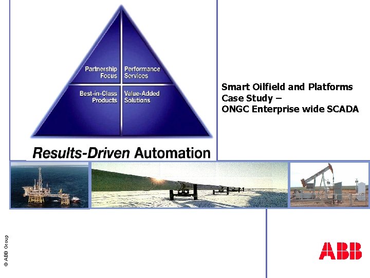 © ABB Group Smart Oilfield and Platforms Case Study – ONGC Enterprise wide SCADA