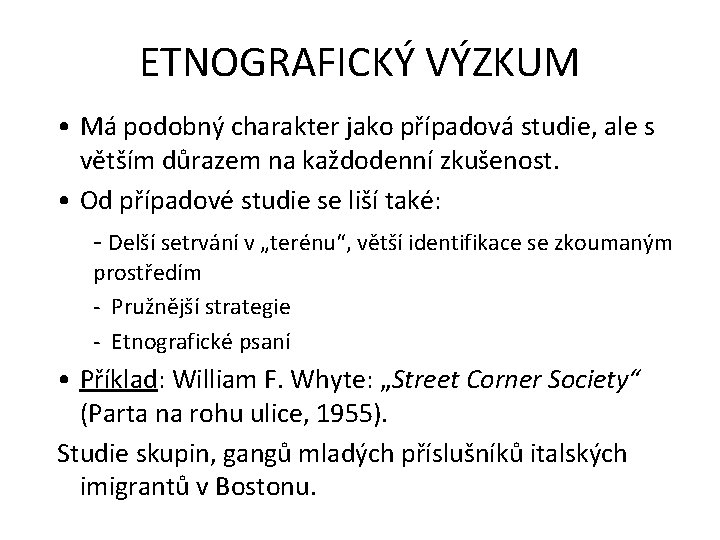 ETNOGRAFICKÝ VÝZKUM • Má podobný charakter jako případová studie, ale s větším důrazem na