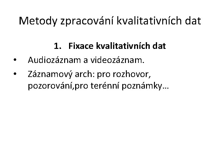 Metody zpracování kvalitativních dat • • 1. Fixace kvalitativních dat Audiozáznam a videozáznam. Záznamový