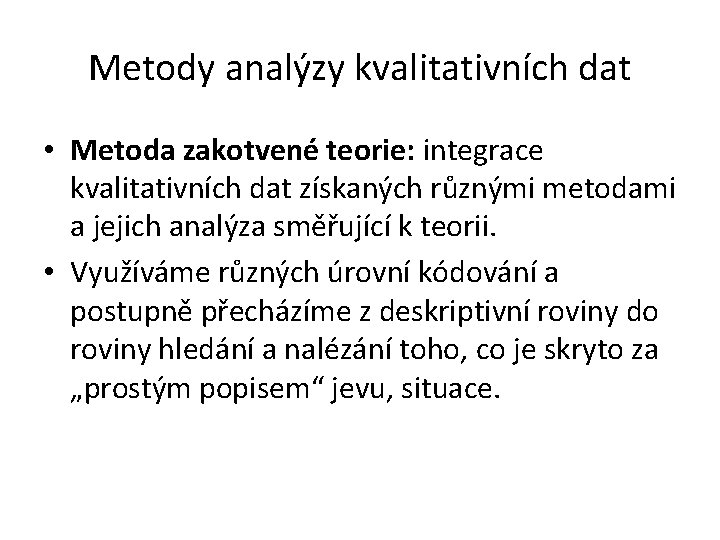 Metody analýzy kvalitativních dat • Metoda zakotvené teorie: integrace kvalitativních dat získaných různými metodami