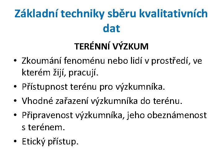 Základní techniky sběru kvalitativních dat • • • TERÉNNÍ VÝZKUM Zkoumání fenoménu nebo lidí