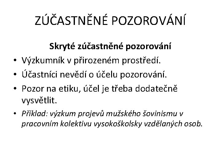 ZÚČASTNĚNÉ POZOROVÁNÍ Skryté zúčastněné pozorování • Výzkumník v přirozeném prostředí. • Účastníci nevědí o