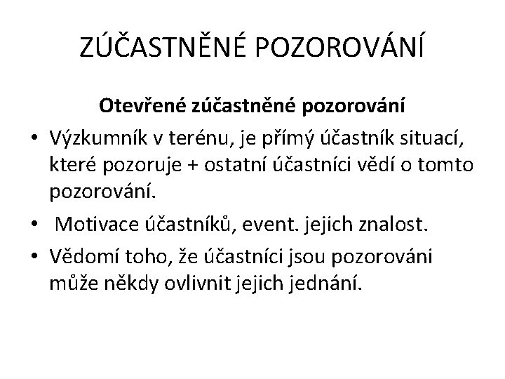 ZÚČASTNĚNÉ POZOROVÁNÍ Otevřené zúčastněné pozorování • Výzkumník v terénu, je přímý účastník situací, které