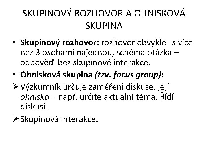 SKUPINOVÝ ROZHOVOR A OHNISKOVÁ SKUPINA • Skupinový rozhovor: rozhovor obvykle s více než 3