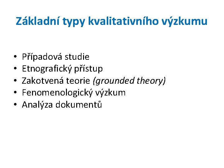 Základní typy kvalitativního výzkumu • • • Případová studie Etnografický přístup Zakotvená teorie (grounded