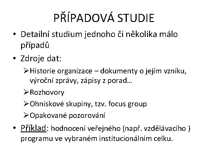 PŘÍPADOVÁ STUDIE • Detailní studium jednoho či několika málo případů • Zdroje dat: ØHistorie