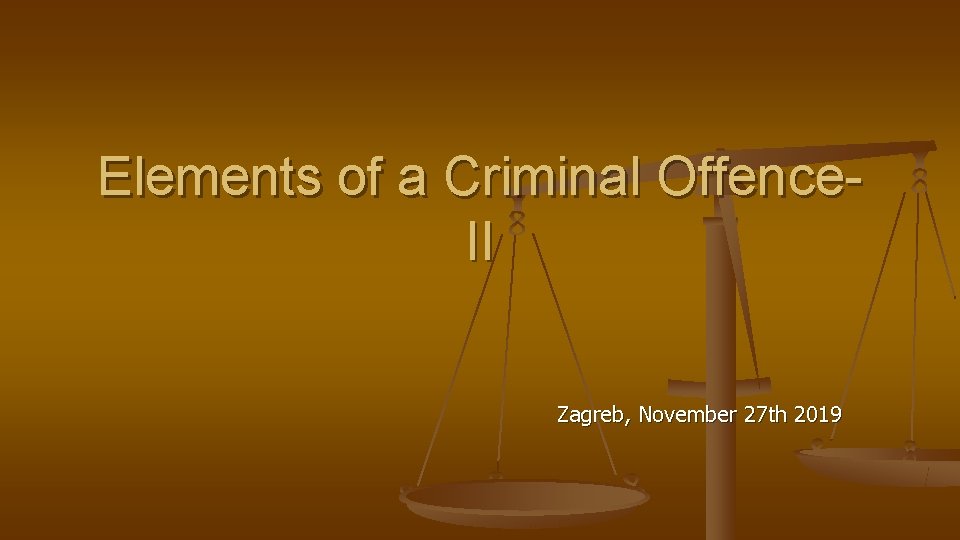 Elements of a Criminal Offence- II Zagreb, November 27 th 2019 