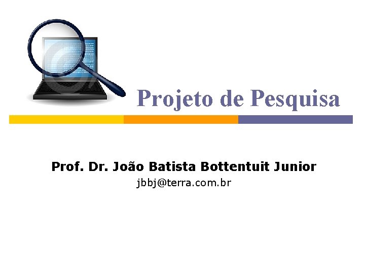 Projeto de Pesquisa Prof. Dr. João Batista Bottentuit Junior jbbj@terra. com. br 