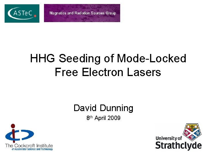 HHG Seeding of Mode-Locked Free Electron Lasers David Dunning 8 th April 2009 