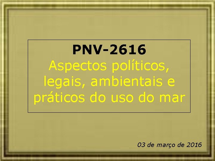 PNV-2616 Aspectos políticos, legais, ambientais e práticos do uso do mar 03 de março