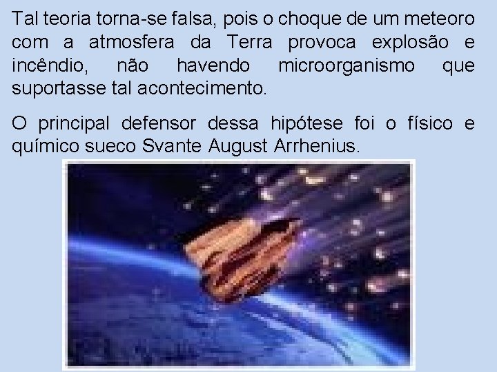 Tal teoria torna-se falsa, pois o choque de um meteoro com a atmosfera da