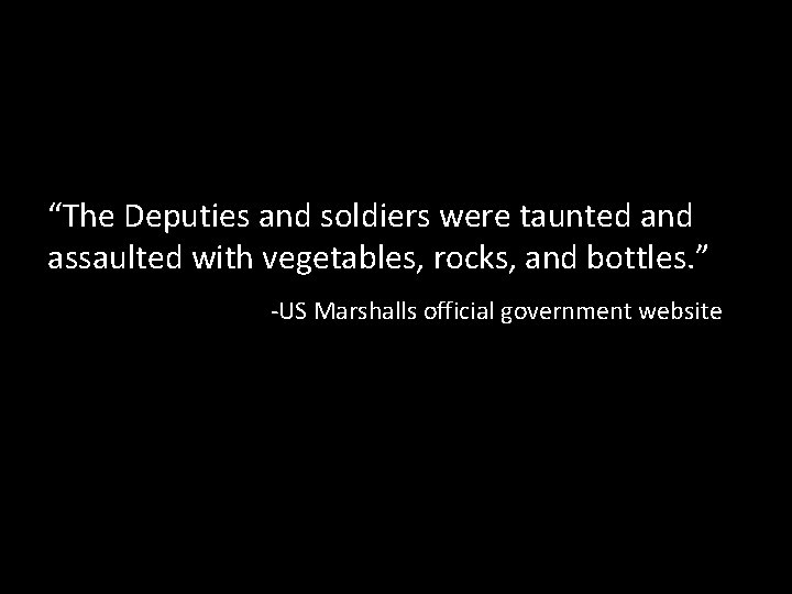 “The Deputies and soldiers were taunted and assaulted with vegetables, rocks, and bottles. ”