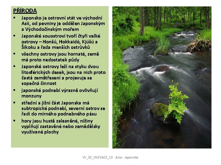 PŘÍRODA § § § § Japonsko je ostrovní stát ve východní Asii, od pevniny