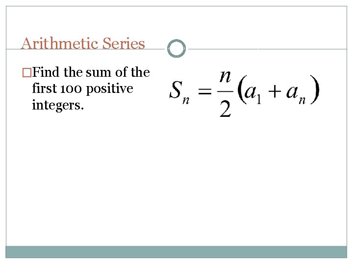 Arithmetic Series �Find the sum of the first 100 positive integers. 