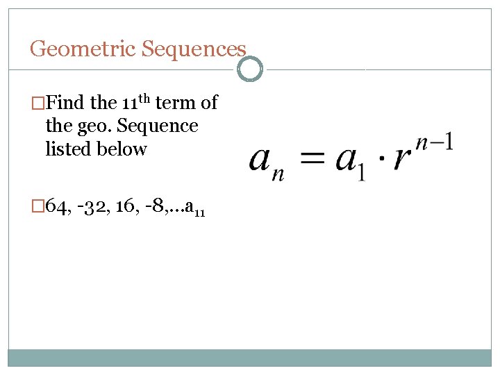 Geometric Sequences �Find the 11 th term of the geo. Sequence listed below �