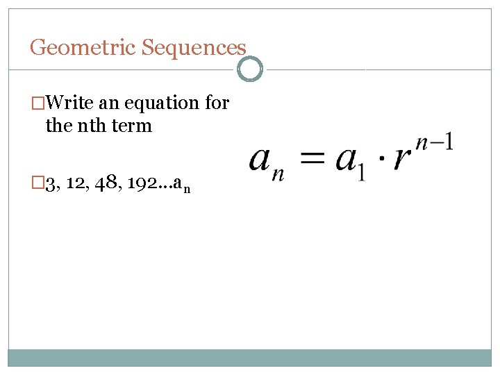 Geometric Sequences �Write an equation for the nth term � 3, 12, 48, 192.