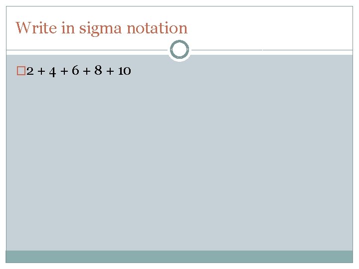 Write in sigma notation � 2 + 4 + 6 + 8 + 10