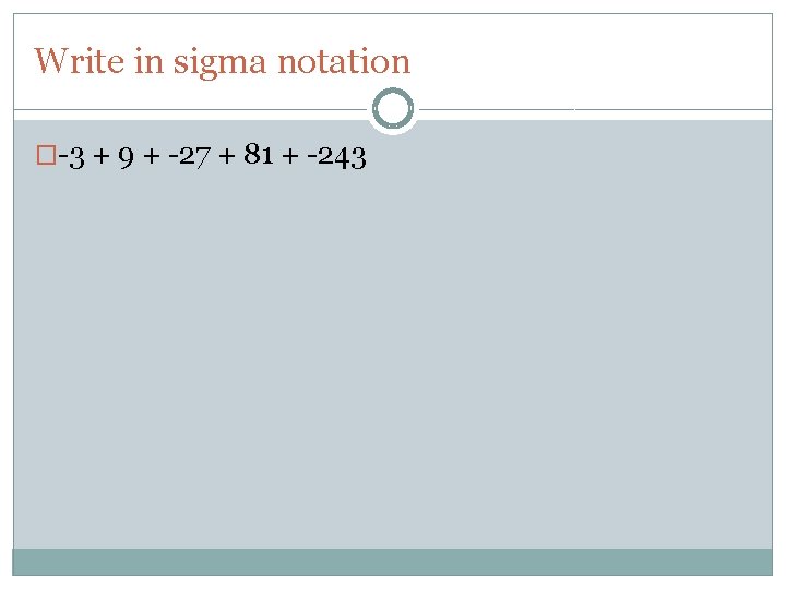Write in sigma notation �-3 + 9 + -27 + 81 + -243 