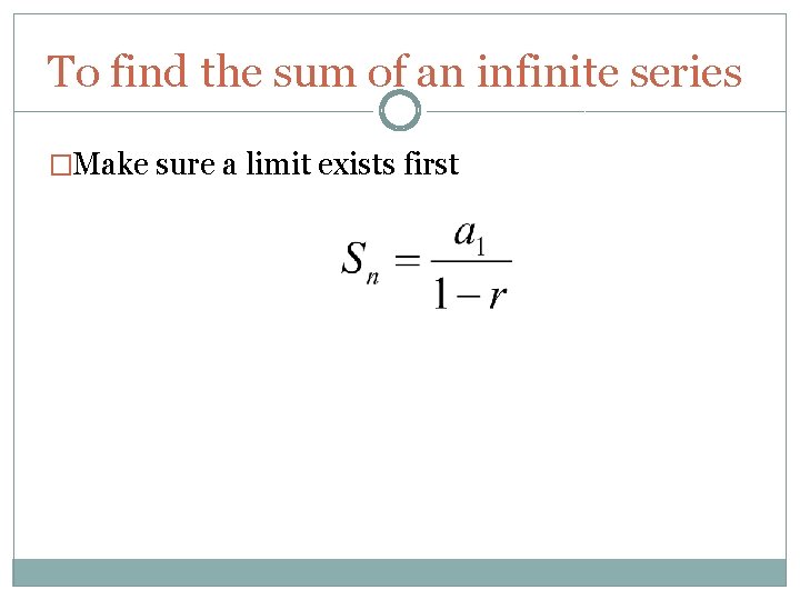 To find the sum of an infinite series �Make sure a limit exists first