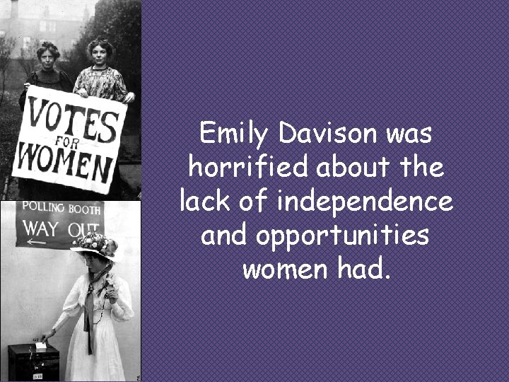 Emily Davison was horrified about the lack of independence and opportunities women had. 