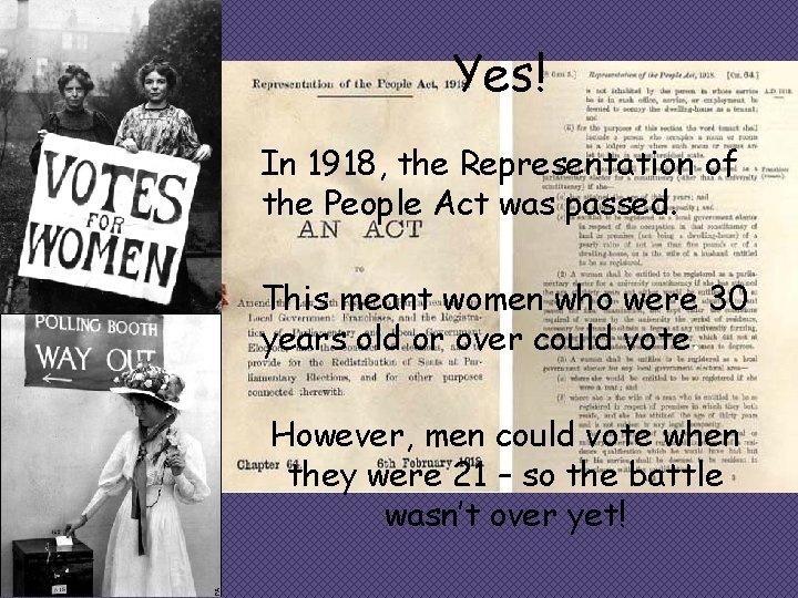 Yes! In 1918, the Representation of the People Act was passed. This meant women