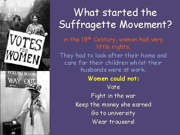 What started the Suffragette Movement? In the 19 th Century, woman had very little