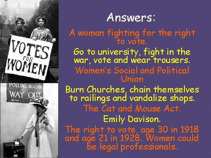 Answers: A woman fighting for the right to vote. Go to university, fight in
