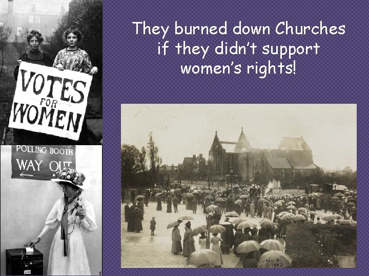They burned down Churches if they didn’t support women’s rights! 